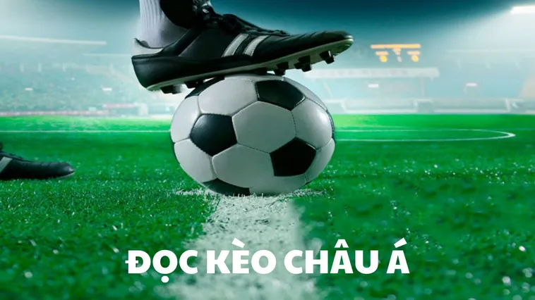 Hướng Dẫn Cách Chơi Kèo Châu Á Giúp Tối Ưu Tỷ Lệ Thắng Lợi