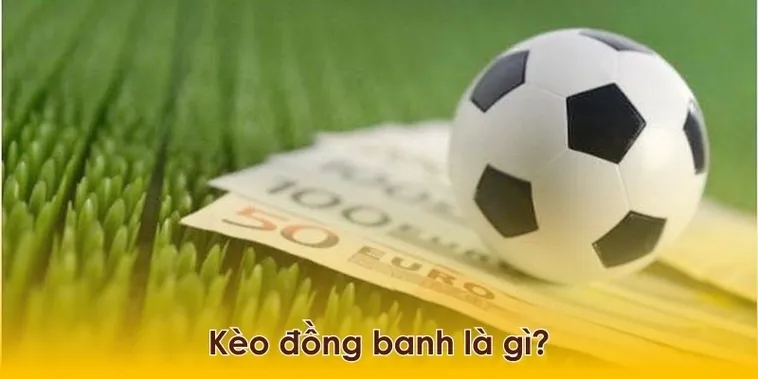 Cách Chơi Kèo Đồng Banh Và Những Lưu Ý Quan Trọng Từ Chuyên Gia