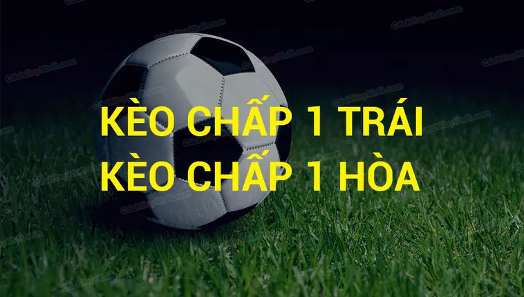 Hướng Dẫn Cách Chơi Kèo Chấp 1 Hiệu Quả Cho Người Mới